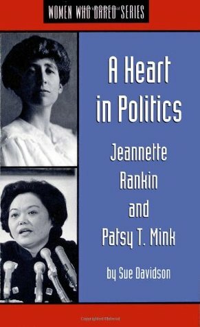 A Heart in Politics: Jeannette Rankin and Patsy T. Mink by Sue Davidson