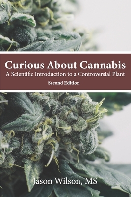 Curious About Cannabis (2nd Edition): A Scientific Introduction to a Controversial Plant by Jason Wilson