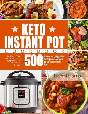 Keto Instant Pot Cookbook: Reboot Your Metabolism in 21 Days and Burn Fat Forever 500 Low-Carb, High-Fat Ketogenic Recipes to Boost Weight Loss by Naomi Harris