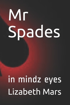 Mr Spades: In Mindz Eyes by Lizabeth Mars