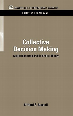 Collective Decision Making: Applications from Public Choice Theory by Clifford S. Russell