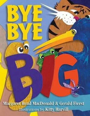 Bye Bye Big by Margaret Read MacDonald, Kitty Harvil, Gerald Fierst