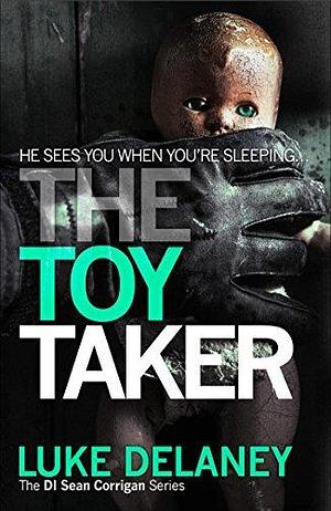 The Toy Taker: A British detective serial killer crime thriller series that will keep you up all night by Luke Delaney, Luke Delaney