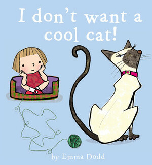 I Don't Want a Cool Cat! by Emma Dodd