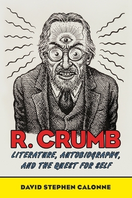R. Crumb: Literature, Autobiography, and the Quest for Self by David Stephen Calonne