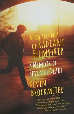 A Few Seconds of Radiant Filmstrip: A Memoir of Seventh Grade by Kevin Brockmeier