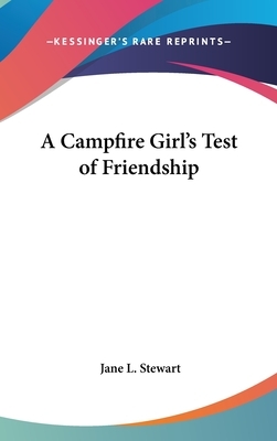 A Campfire Girl's Test of Friendship by Jane L. Stewart