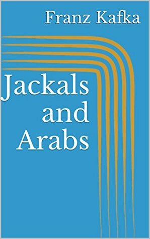 Jackals and Arabs by Franz Kafka