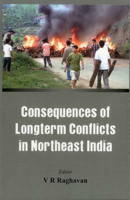 Consequences of the Long Term Conflict in the Northeast India by V.R. Raghavan