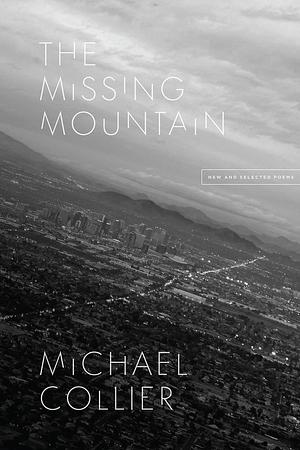 The Missing Mountain: New and Selected Poems by Michael Collier