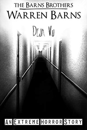 Deja Vu: An Extreme Horror Story by Warren Barns, The Barns Brothers