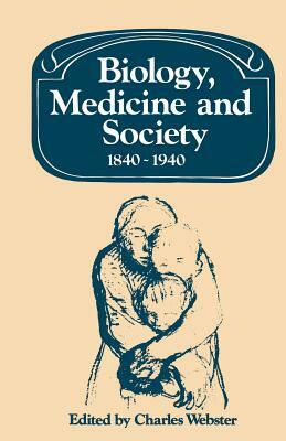 Biology, Medicine and Society 1840-1940 by 