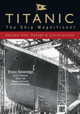 Titanic: The Ship Magnificent - Volume I: Design & Construction by Daniel Klistorner, Bruce Beveridge, Art Braunschweiger