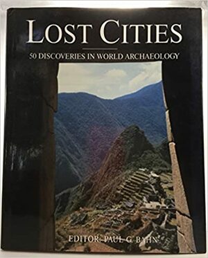 Lost Cities/50 Discoveries In World Archaeology by Paul G. Bahn