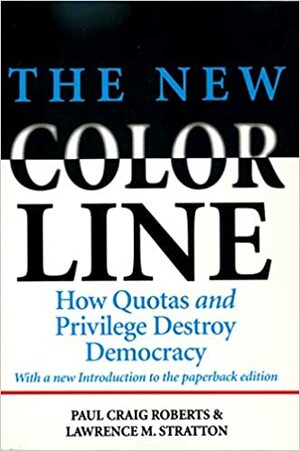 The New Color Line: How Quotas and Privilege Destroy Democracy by Lawrence M. Stratton, Paul Craig Roberts