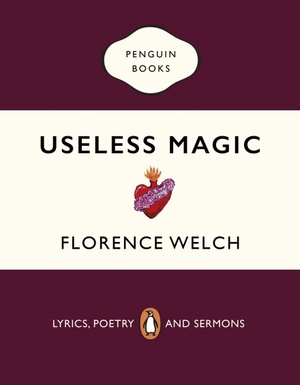 Useless Magic: Lyrics and Poetry by Florence Welch