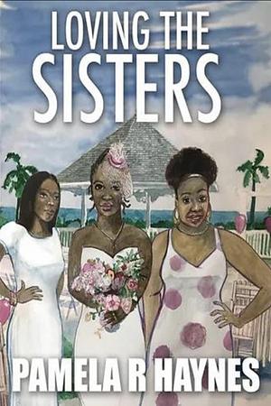 Loving the Sisters by Pamela R. Haynes, Pamela R. Haynes