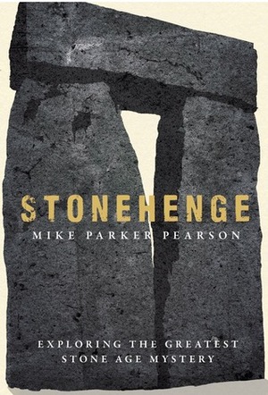 Stonehenge: Exploring the Greatest Stone Age Mystery by Michael Parker Pearson