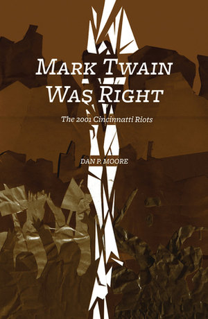 Mark Twain Was Right: The 2001 Cincinnatti Riots by Dan P. Moore