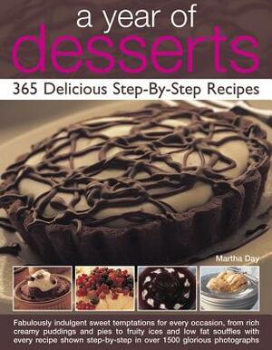 A Year of Desserts: 365 Delicious Step-By-Step Recipes by Martha Day