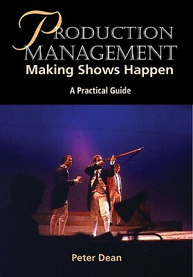 Production Management: Making Shows Happen by Peter Dean