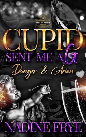 Cupid Sent Me A G: Danger & Arian by Nadine Frye, Nadine Frye