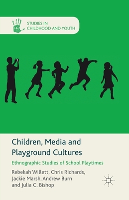 Children, Media and Playground Cultures: Ethnographic Studies of School Playtimes by C. Richards, J. Marsh, R. Willett