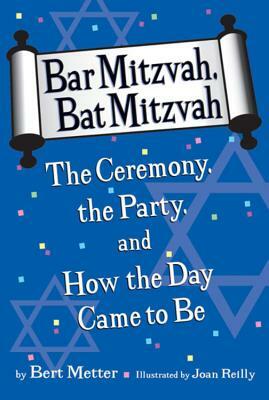 Bar Mitzvah, Bat Mitzvah: The Ceremony, the Party, and How the Day Came to Be by Bert Metter