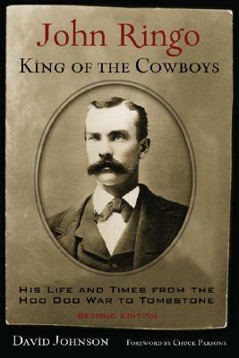 John Ringo, King of the Cowboys: His Life and Times from the Hoo Doo War to Tombstone, Second Edition by Chuck Parsons, David Johnson