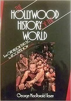 The Hollywood History of the World: From One Million Years B.C. to Apocalypse Now by George MacDonald Fraser