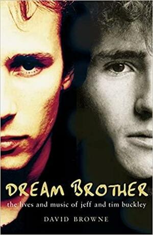 Dream Brother: The Lives and Music of Jeff and Tim Buckley by David Browne