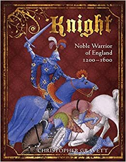 Knight: Noble Warrior of England 1200–1600 by Christopher Gravett
