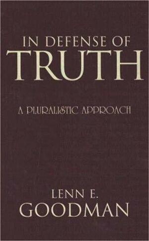 In Defense of Truth: A Pluralistic Approach by Lenn E. Goodman