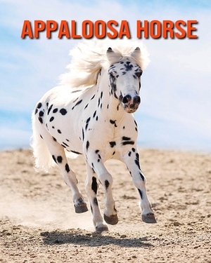 Appaloosa Horse: Incredible Pictures and Fun Facts about Appaloosa Horse by William Doyle