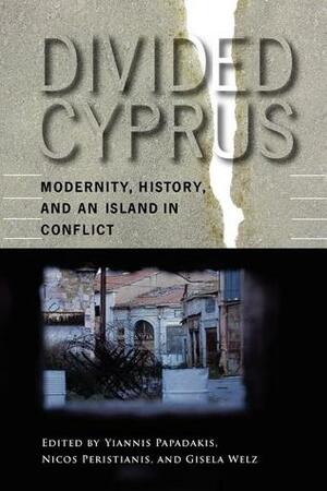 Divided Cyprus: Modernity, History, and an Island in Conflict by Yiannis Papadakis