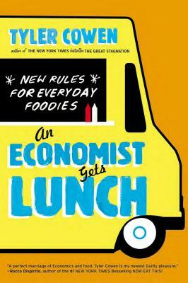 An Economist Gets Lunch: New Rules for Everyday Foodies by Tyler Cowen