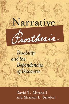 Narrative Prosthesis: Disability and the Dependencies of Discourse by Sharon L. Snyder, David T. Mitchell