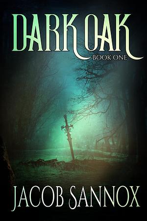 Dark Oak: Book One by Jacob Sannox, Jacob Sannox