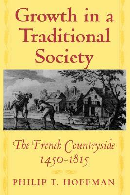 Growth in a Traditional Society: The French Countryside, 1450-1815 by Philip T. Hoffman