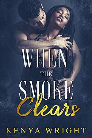 When the Smoke Clears by Kenya Wright