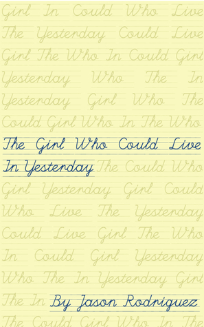 The Girl Who Could Live In Yesterday by Jason Rodriguez