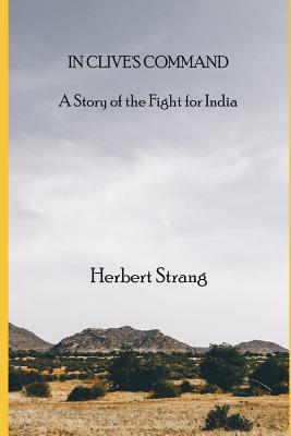 In Clive's Command: A Story of the Fight for India by Herbert Strang