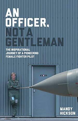 An Officer, Not a Gentleman: The Inspirational Journey of a Pioneering Female Fighter Pilot by Mandy Hickson