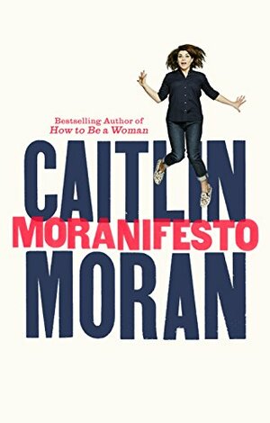 Moranifesto by Caitlin Moran