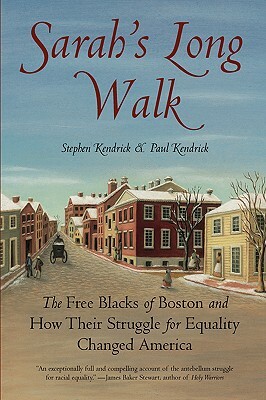 Sarah's Long Walk: The Free Blacks of Boston and How Their Struggle for Equality Changed America by Paul Kendrick, Stephen Kendrick