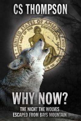 Why Now?: The Night the Wolves Escaped from Bays Mountain by C. S. Thompson