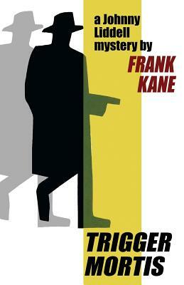 Trigger Mortis: A Johnny Liddell Mystery by Frank Kane