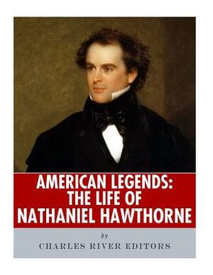 American Legends: The Life of Nathaniel Hawthorne by Charles River Editors