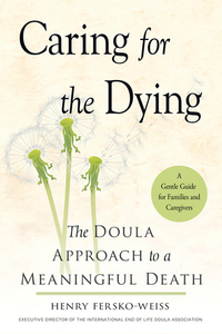 Caring for the Dying: The Doula Approach to a Meaningful Death by Henry Fersko-Weiss