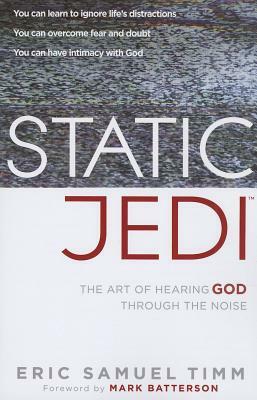 Static Jedi: The Art of Hearing God Through the Noise by Eric Samuel Timm